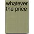 Whatever the Price