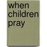 When Children Pray by Cherri Fuller