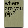 Where are You Pip? door Karen Bendy