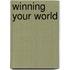 Winning Your World