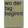 Wo der Tag beginnt door Martin Bettinger