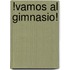 !Vamos al Gimnasio!