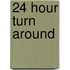 24 Hour Turn around