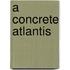A Concrete Atlantis