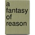 A Fantasy of Reason