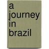 A Journey in Brazil door Agassiz Louis 1807-1873