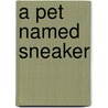 A Pet Named Sneaker by Joan Heilbroner