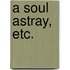 A Soul Astray, etc.
