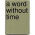 A Word without Time