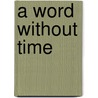 A Word without Time door Palle Yourgrau