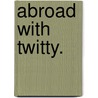 Abroad with Twitty. door Ernest Mulliner