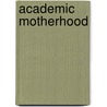 Academic Motherhood door Professor Lisa Wolf-Wendel