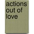 Actions Out of Love