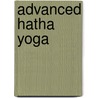 Advanced Hatha Yoga door Shyam Sundar Goswami