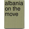 Albania on the Move door Julie Vullnetari