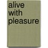 Alive with Pleasure