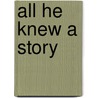 All He Knew A Story by John Habberton