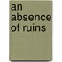 An Absence of Ruins