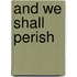 And We Shall Perish