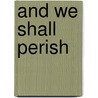 And We Shall Perish door Jeffrey Marcus Oshins