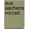 Aus Aachens Vorzeit door FüR. Kunder Aachener Vorzeit Verein