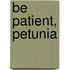 Be Patient, Petunia