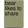 Bear Likes to Share door Therese M. Shea
