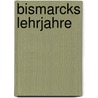 Bismarcks Lehrjahre by Gustav Wolf