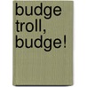 Budge Troll, Budge! by Ticktock