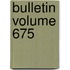 Bulletin Volume 675