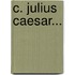 C. Julius Caesar...