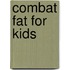 Combat Fat for Kids
