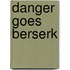 Danger Goes Berserk