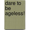 Dare to be Ageless! door Sharron McKee