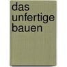 Das Unfertige Bauen door Lars Lerup