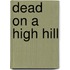 Dead on a High Hill