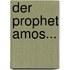 Der Prophet Amos...