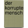 Der korrupte Mensch door Maximilian Edelbacher