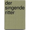 Der singende Ritter by Elisabeth Zöller