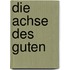 Die Achse des Guten