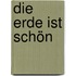 Die Erde ist schön
