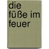 Die Füße im Feuer