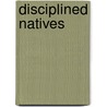 Disciplined Natives by Satadru Sen