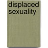 Displaced Sexuality door Christina Ann Swan Milsom