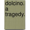 Dolcino. A tragedy. door William Gerard