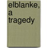 Elblanke, a Tragedy by William B. Felts