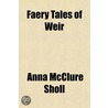 Faery Tales Of Weir by Anna McClure Sholl