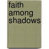 Faith Among Shadows by Malcolm Leal