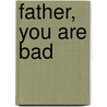 Father, You are Bad by Laurette Plaisant