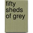 Fifty Sheds of Grey